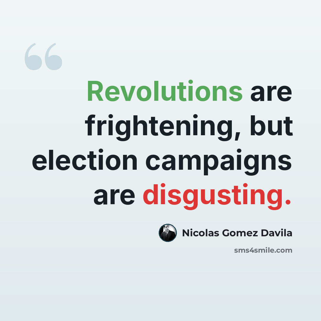 “Revolutions are frightening, but election campaigns are disgusting.” quote by Nicolas Gomez Davila