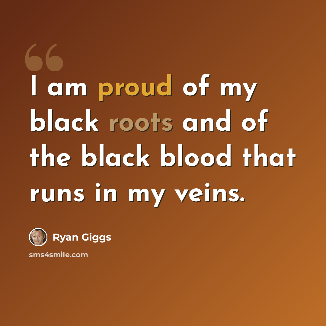 “I am proud of my black roots and of the black blood that runs in my veins.” quote by Ryan Giggs