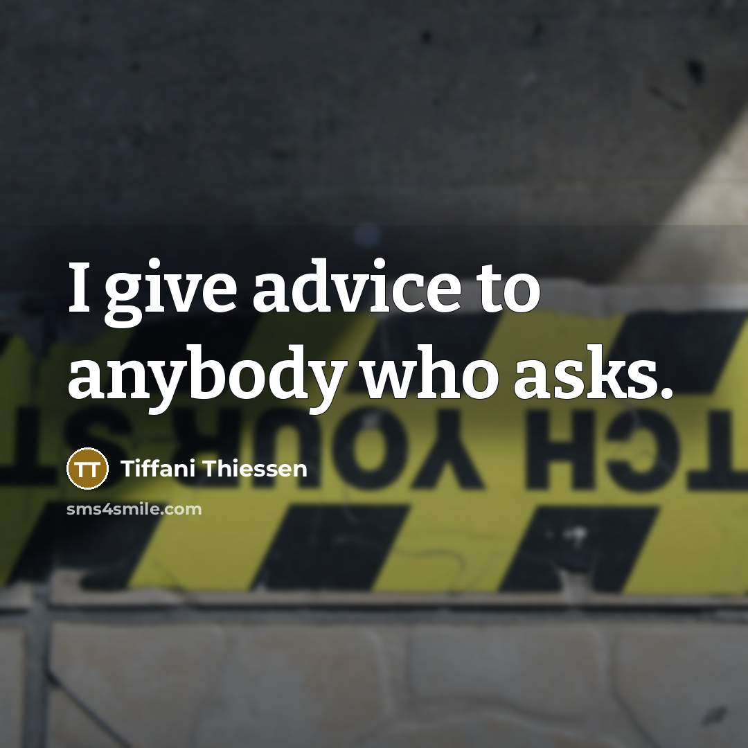 “I give advice to anybody who asks.” quote by Tiffani Thiessen