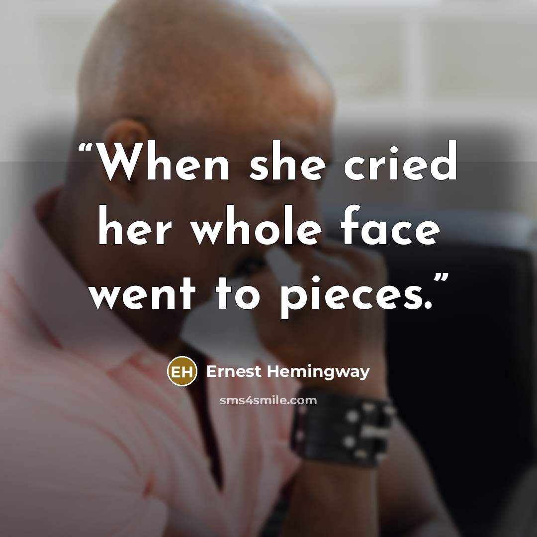 “When she cried her whole face went to pieces.” quote by Ernest Hemingway
