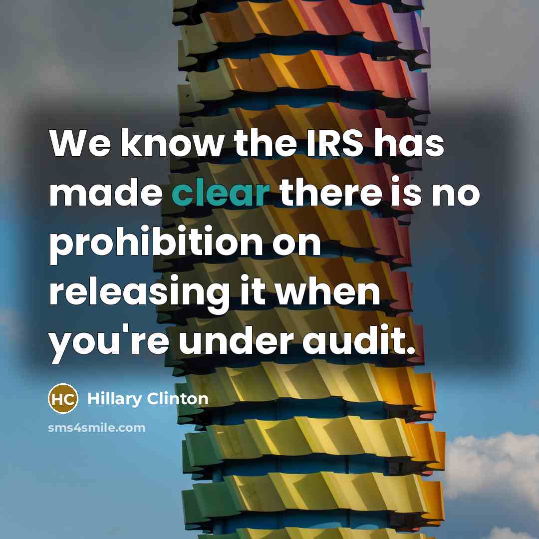 “We know the IRS has made clear there is no prohibition on releasing it when you're under audit.” quote by Hillary Clinton