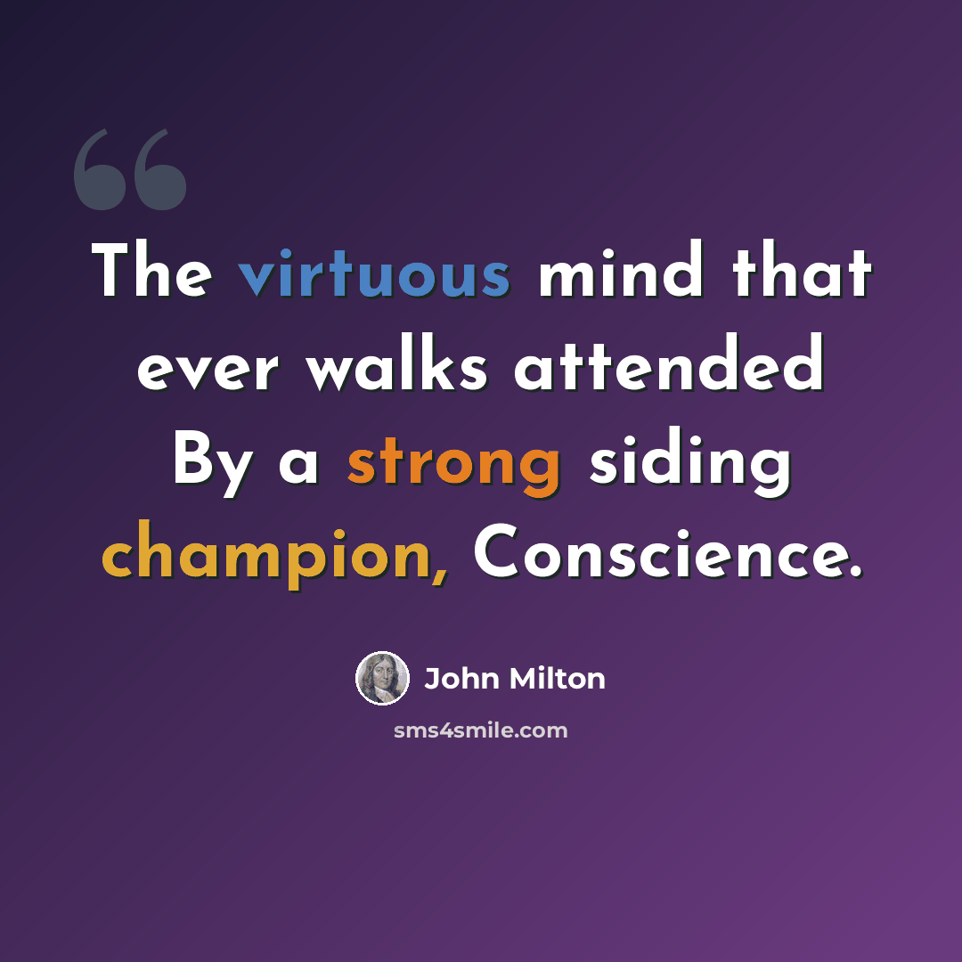 “The virtuous mind that ever walks attended By a strong siding champion, Conscience.” quote by John Milton