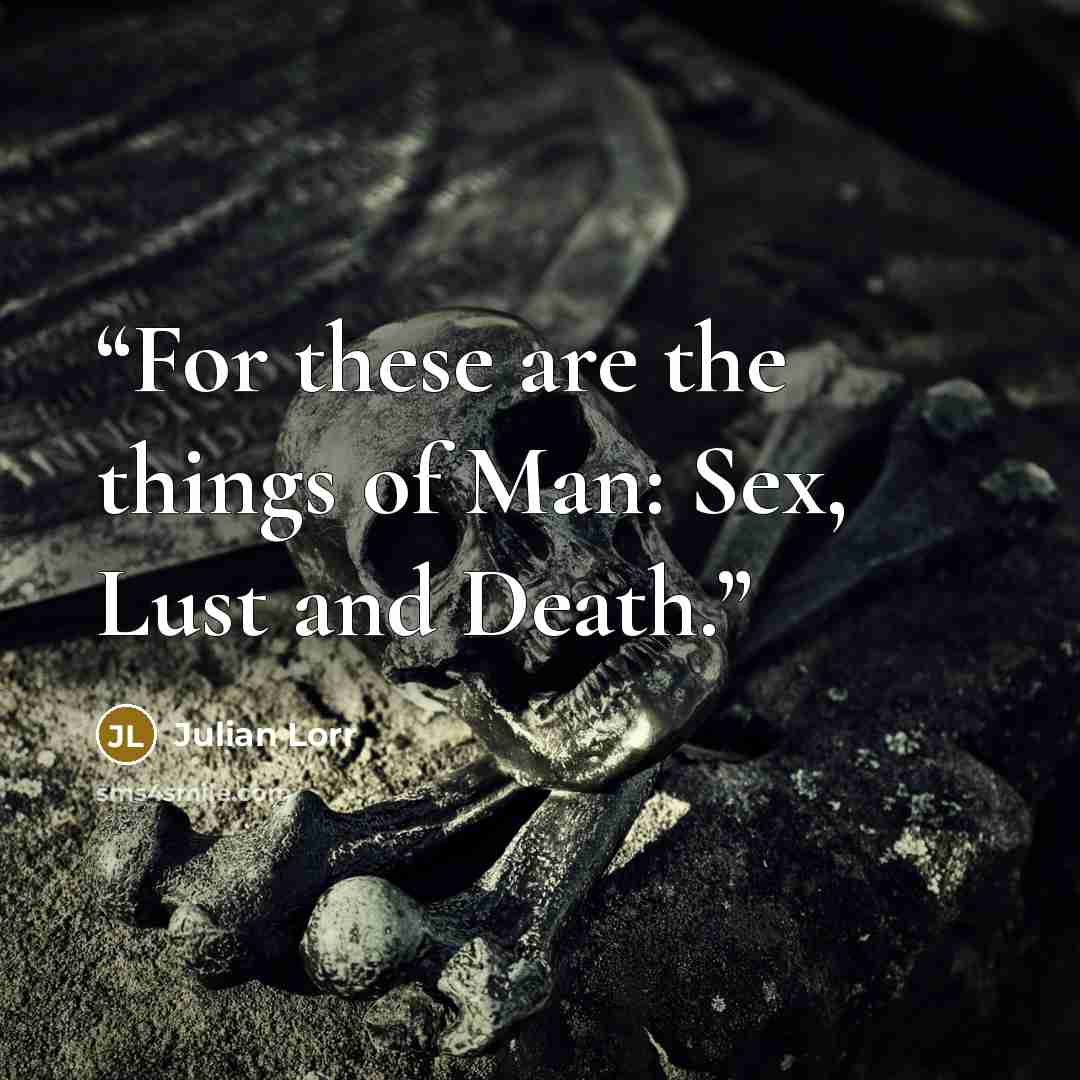 “For these are the things of Man: Sex, Lust and Death.” quote by Julian Lorr