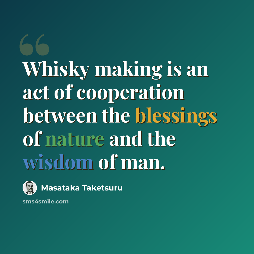 “Whisky making is an act of cooperation between the blessings of nature and the wisdom of man.” quote by Masataka Taketsuru