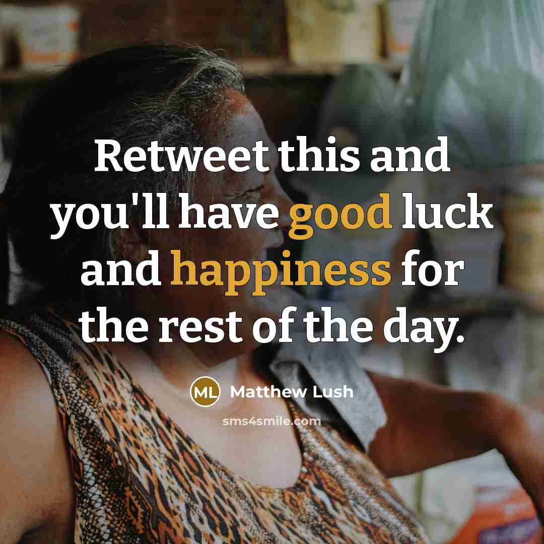 “Retweet this and you'll have good luck and happiness for the rest of the day.” quote by Matthew Lush
