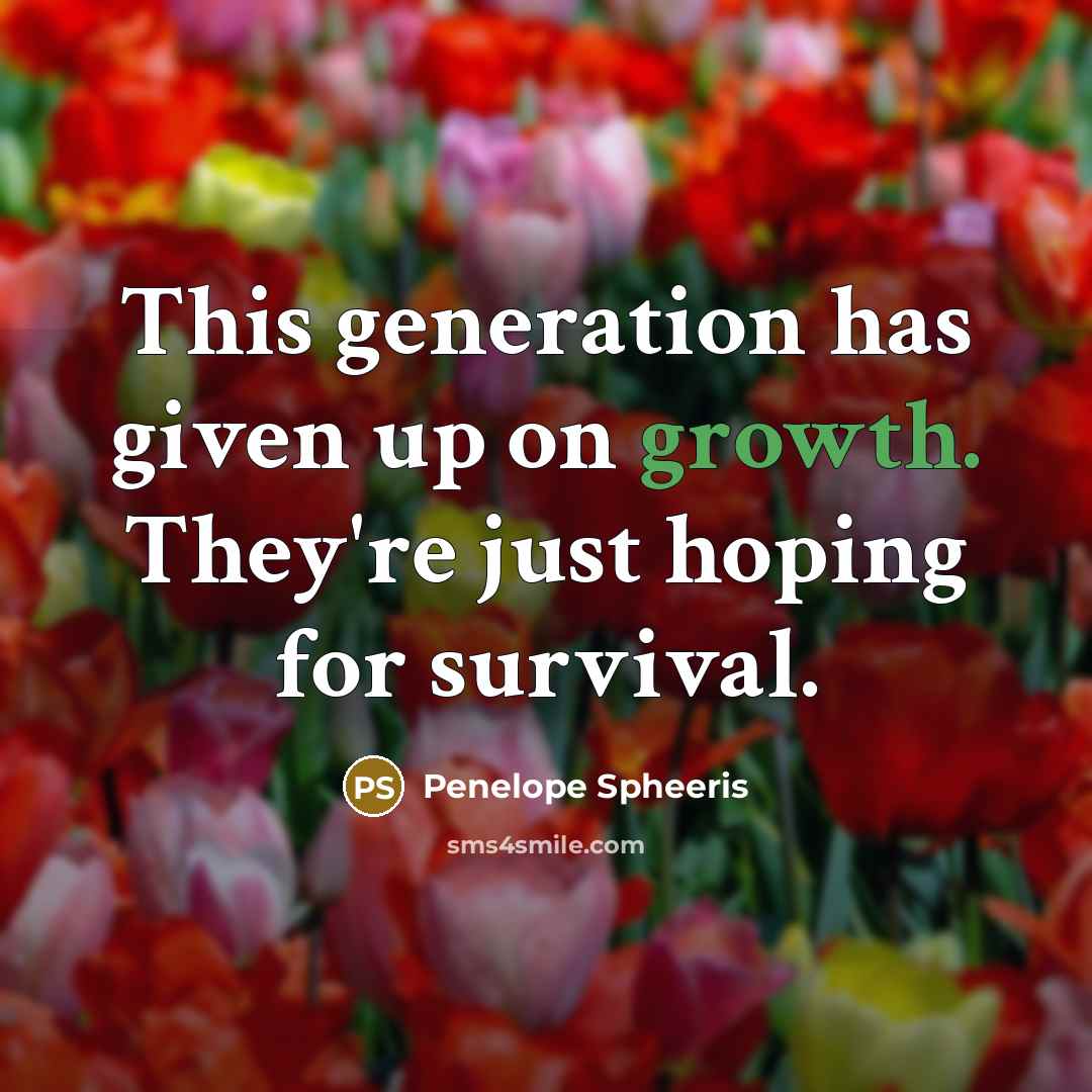 “This generation has given up on growth. They're just hoping for survival.” quote by Penelope Spheeris