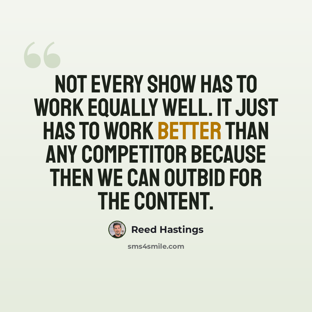 “Not every show has to work equally well. It just has to work better than any competitor because then we can outbid for the content.” quote by Reed Hastings