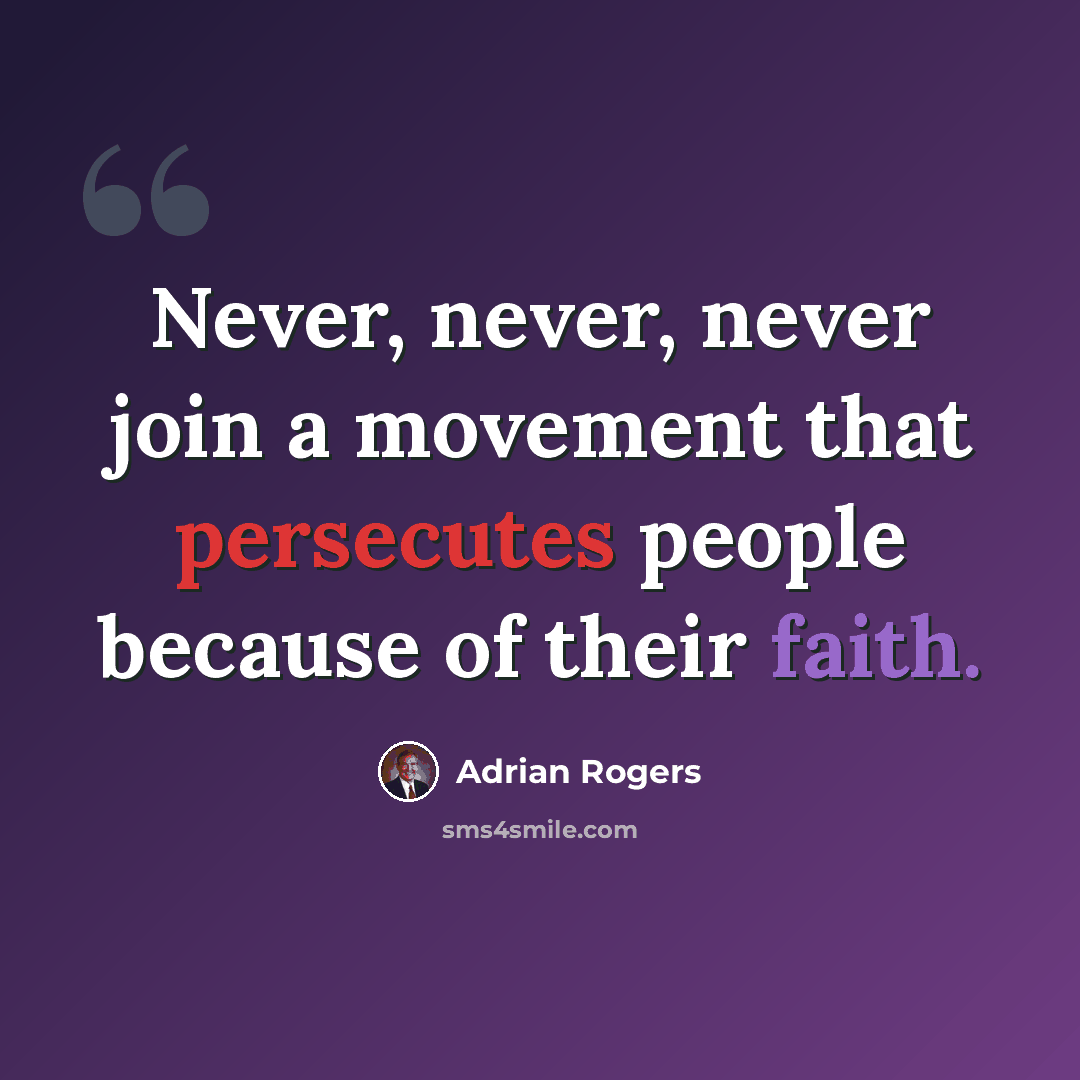 “Never, never, never join a movement that persecutes people because of their faith.” quote by Adrian Rogers