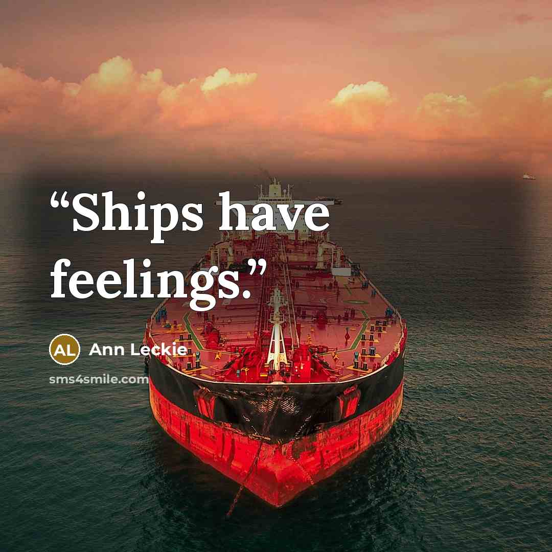 “Ships have feelings.” quote by Ann Leckie