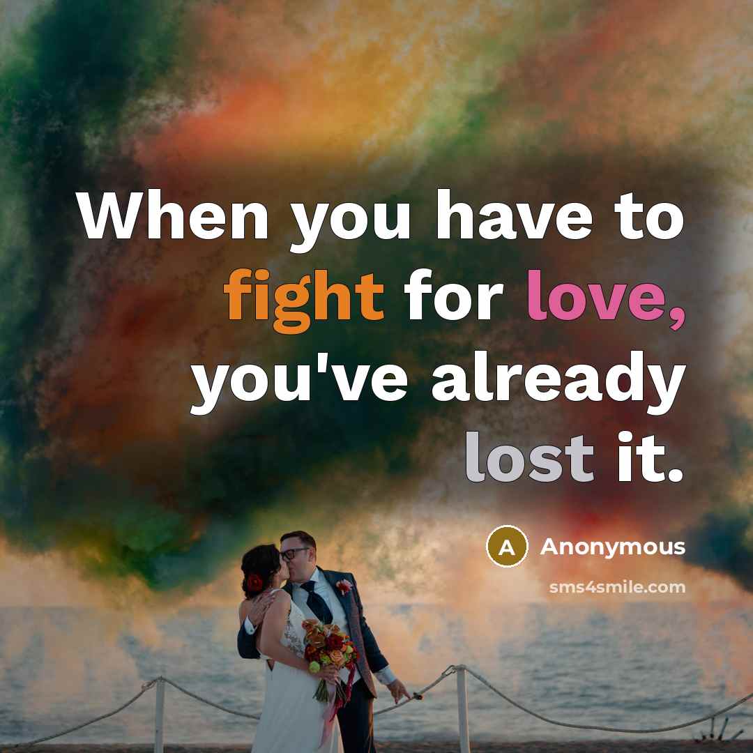 “When you have to fight for love, you've already lost it.” quote by Anonymous