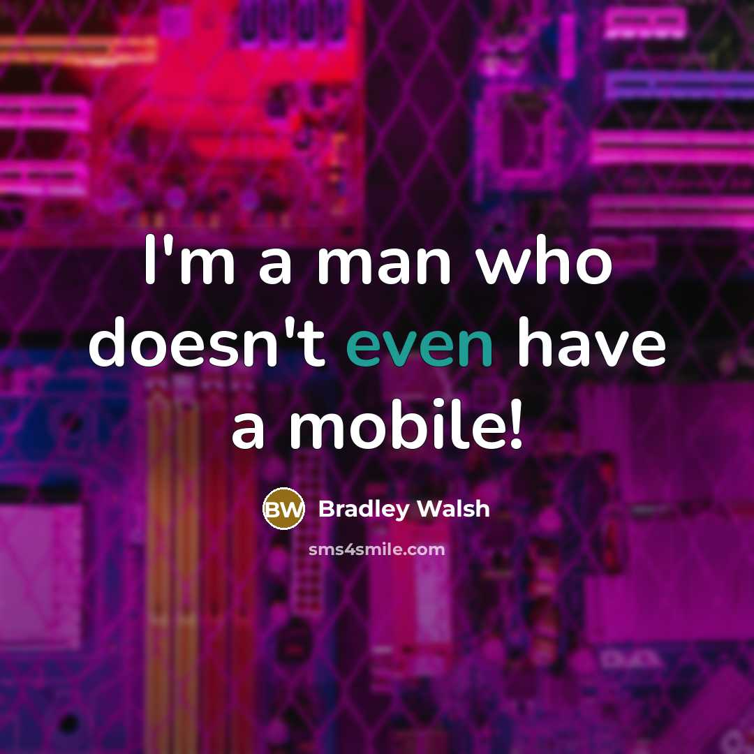 “I'm a man who doesn't even have a mobile!” quote by Bradley Walsh