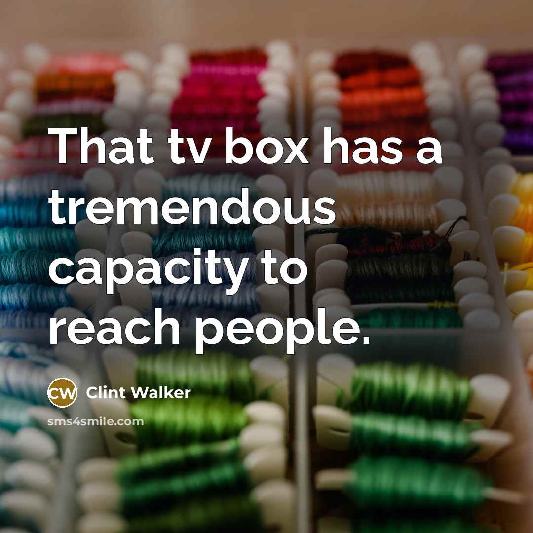 “That tv box has a tremendous capacity to reach people.” quote by Clint Walker