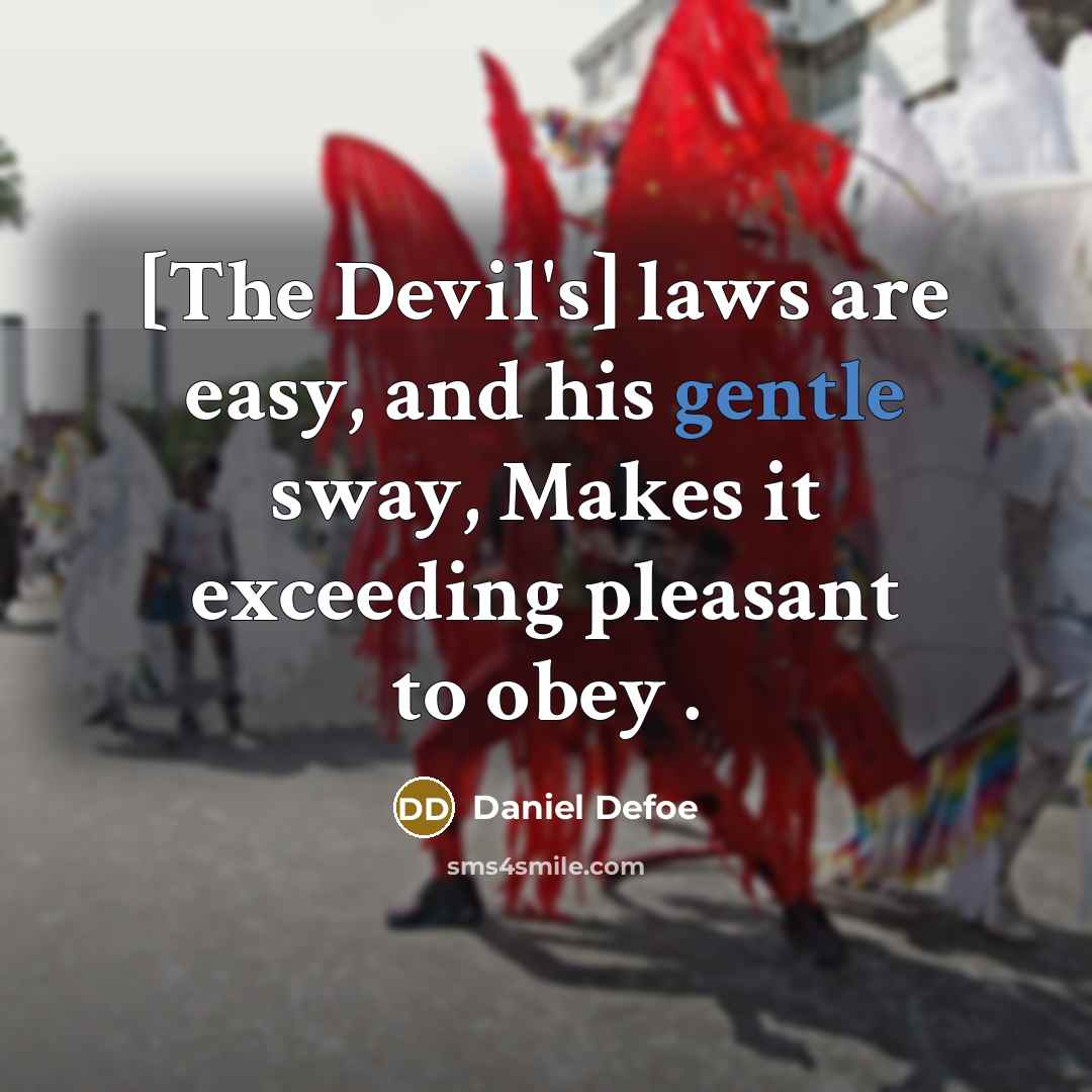 “[The Devil's] laws are easy, and his gentle sway, Makes it exceeding pleasant to obey .” quote by Daniel Defoe