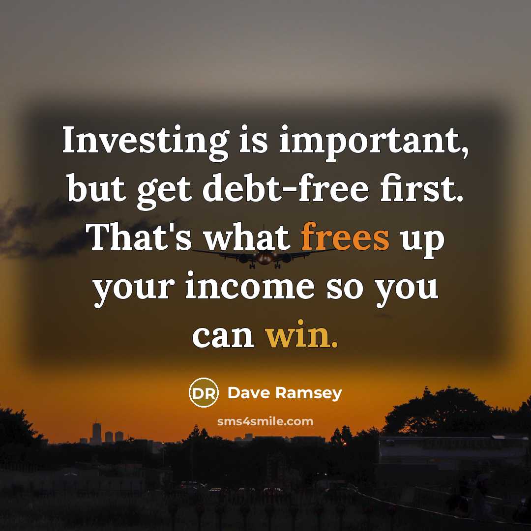 “Investing is important, but get debt-free first. That's what frees up your income so you can win.” quote by Dave Ramsey