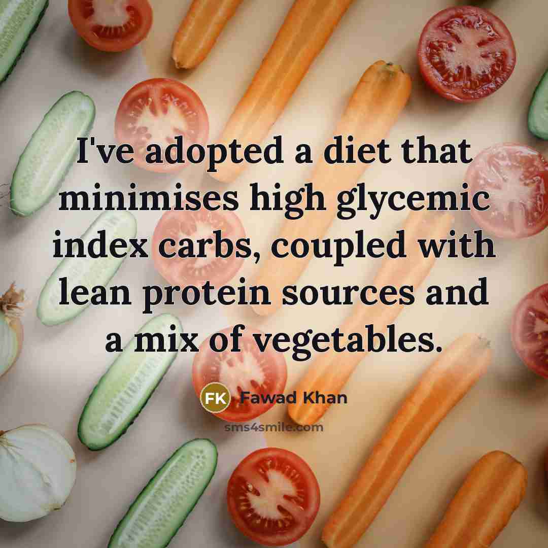 “I've adopted a diet that minimises high glycemic index carbs, coupled with lean protein sources and a mix of vegetables.” quote by Fawad Khan
