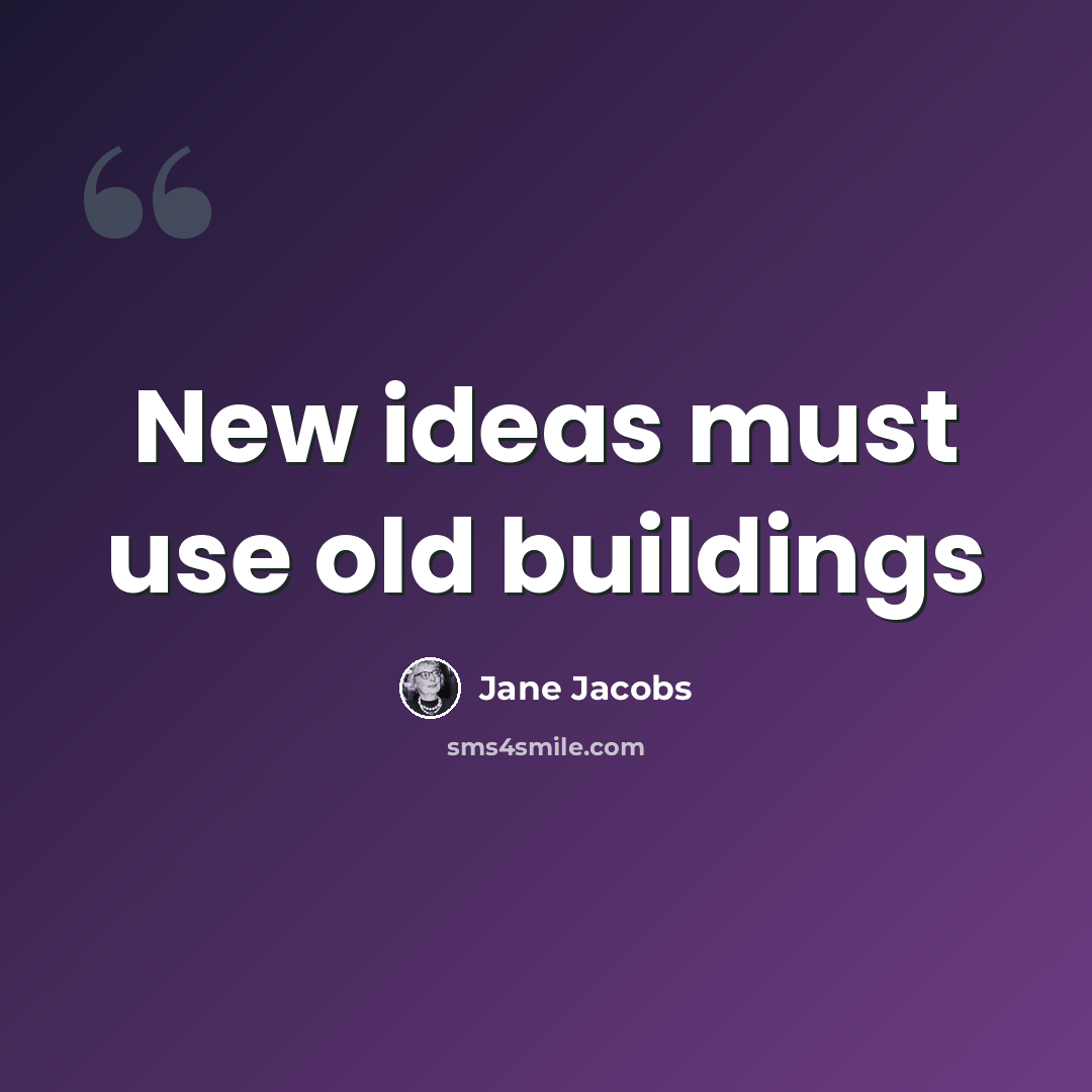 “New ideas must use old buildings” quote by Jane Jacobs
