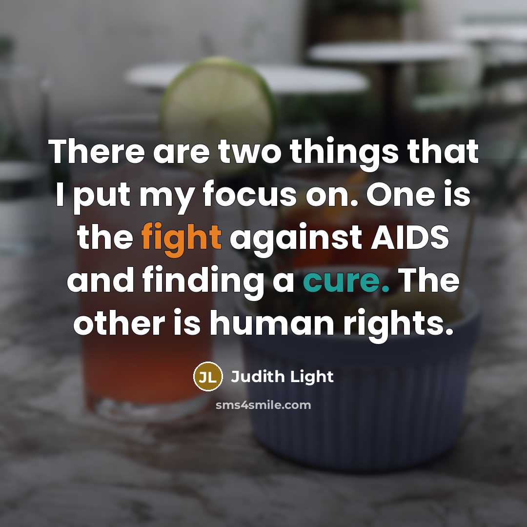 “There are two things that I put my focus on. One is the fight against AIDS and finding a cure. The other is human rights.” quote by Judith Light