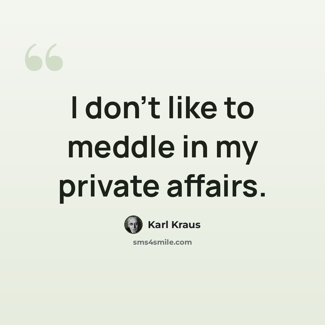 “I don't like to meddle in my private affairs.” quote by Karl Kraus