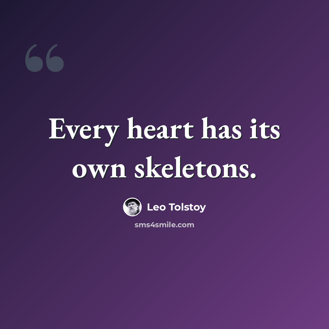 “Every heart has its own skeletons.” quote by Leo Tolstoy