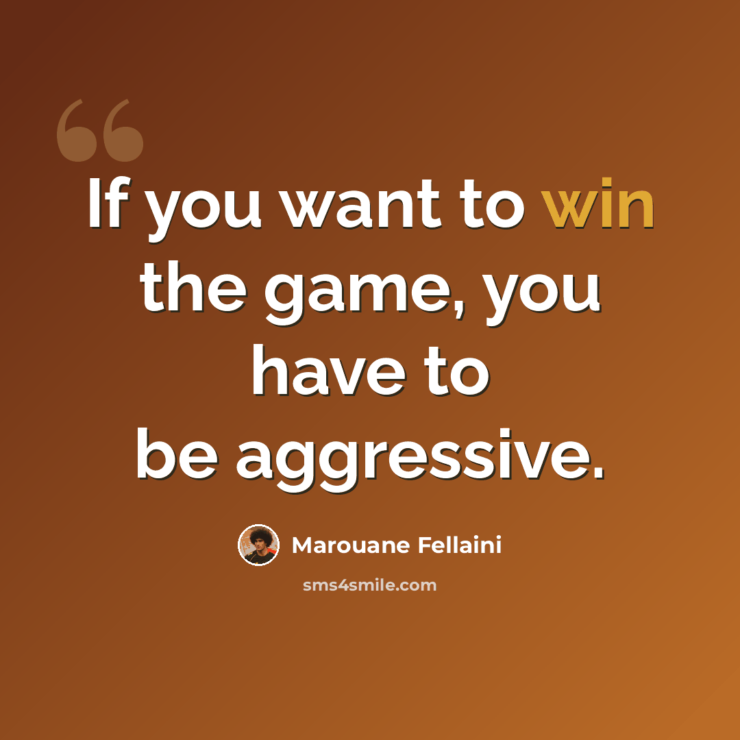 “If you want to win the game, you have to be aggressive.” quote by Marouane Fellaini
