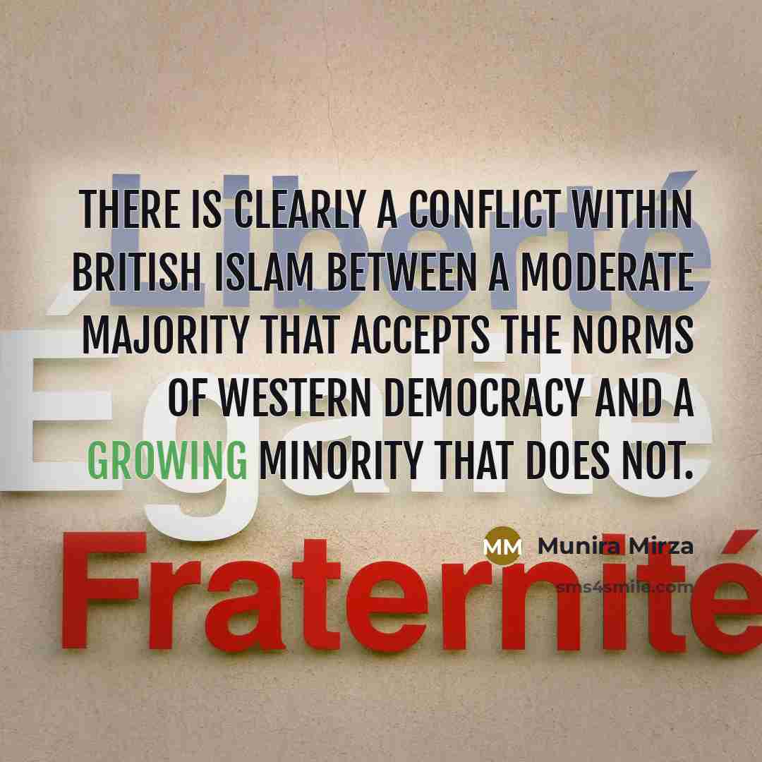 “There is clearly a conflict within British Islam between a moderate majority that accepts the norms of Western democracy and a growing minority that does not.” quote by Munira Mirza