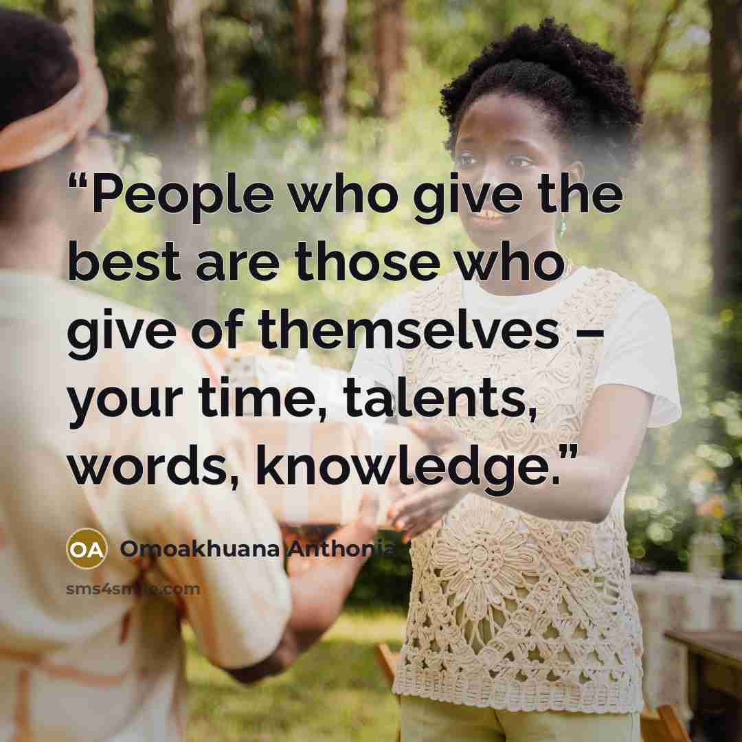 “People who give the best are those who give of themselves – your time, talents, words, knowledge.” quote by Omoakhuana Anthonia