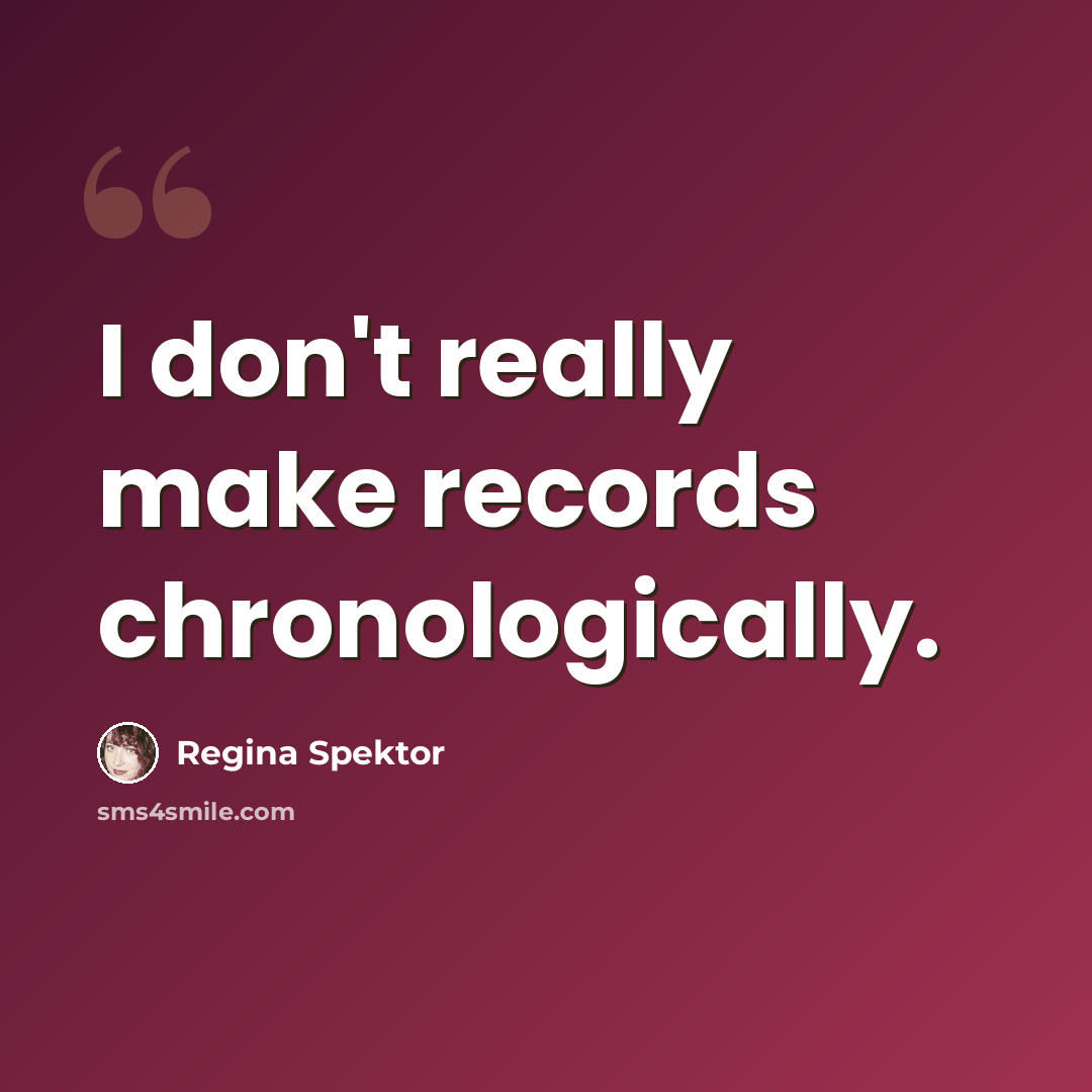 “I don't really make records chronologically.” quote by Regina Spektor