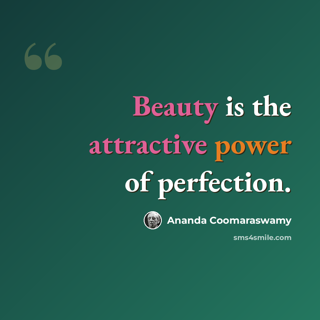 “Beauty is the attractive power of perfection.” quote by Ananda Coomaraswamy