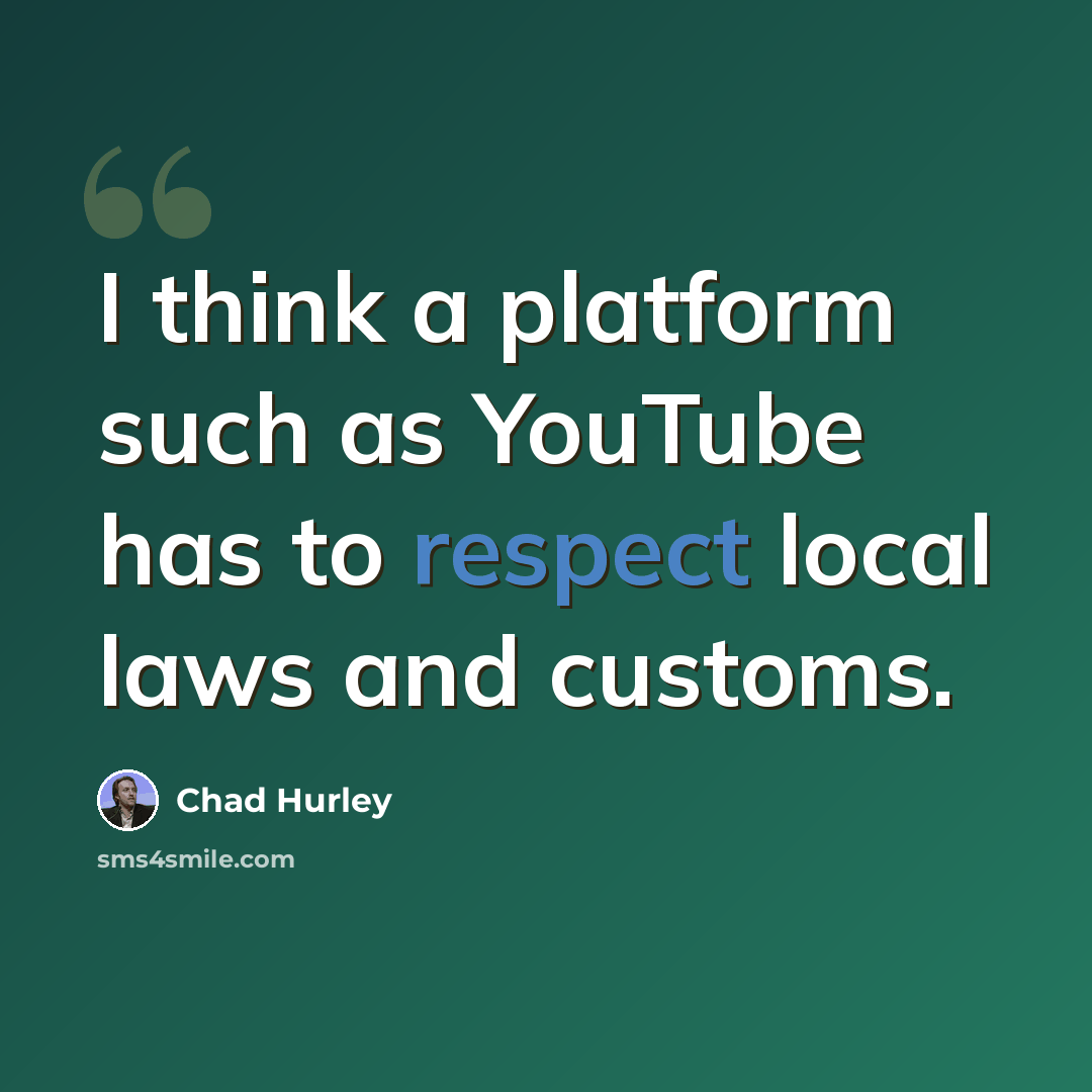 “I think a platform such as YouTube has to respect local laws and customs.” quote by Chad Hurley