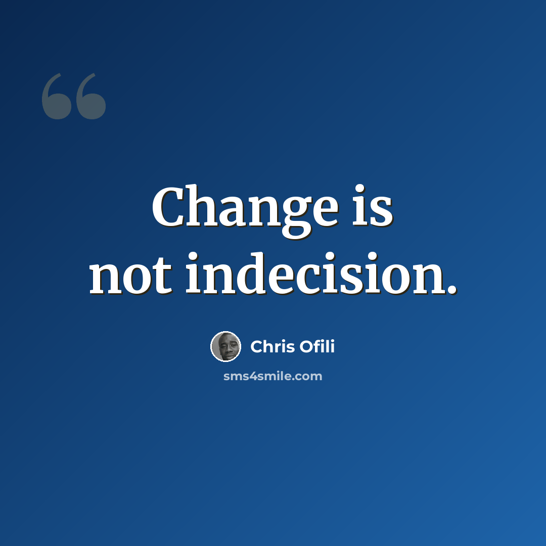 “Change is not indecision.” quote by Chris Ofili
