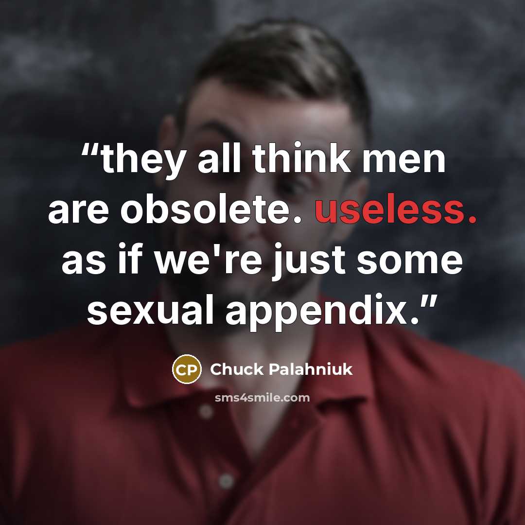 “they all think men are obsolete. useless. as if we're just some sexual appendix.” quote by Chuck Palahniuk