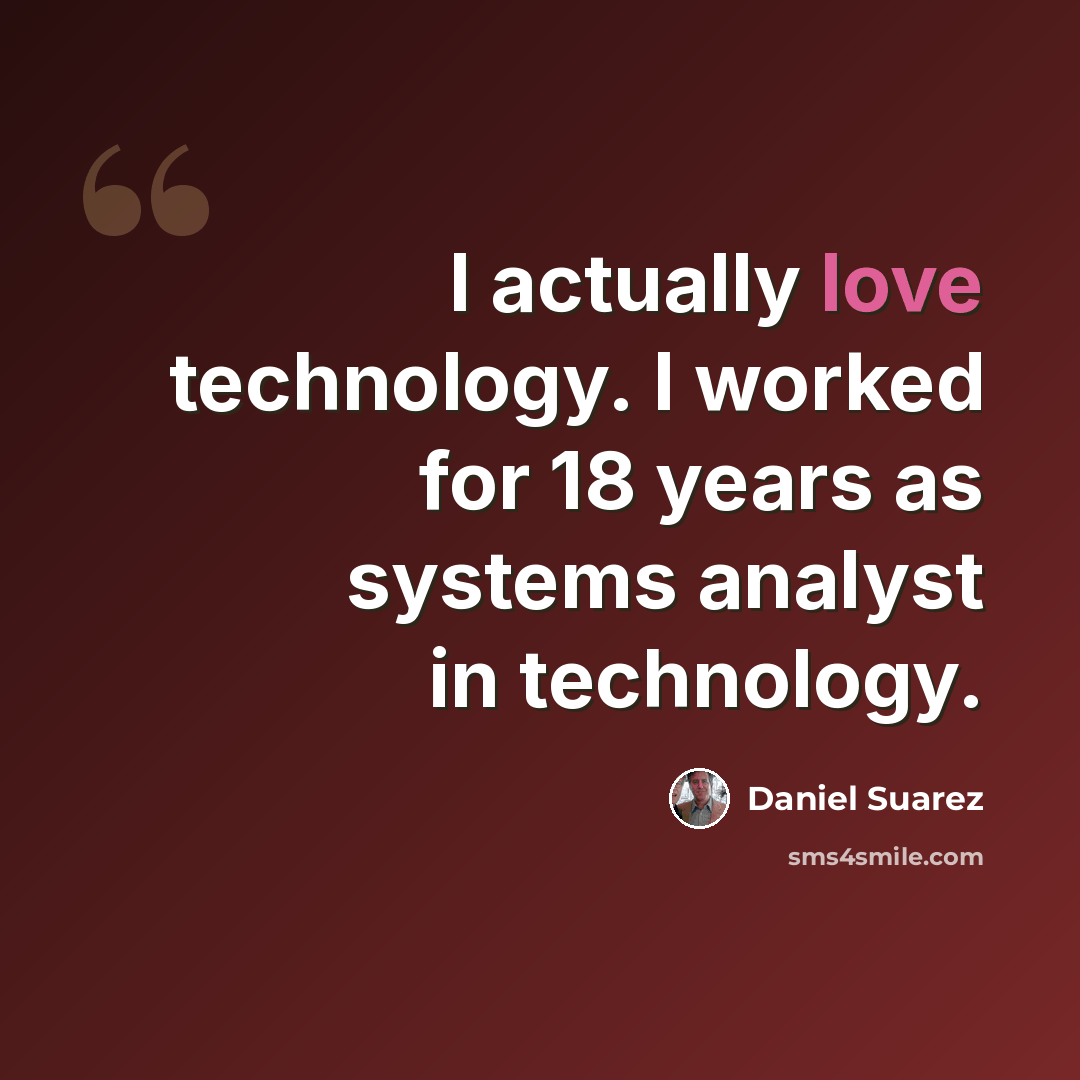 “I actually love technology. I worked for 18 years as systems analyst in technology.” quote by Daniel Suarez