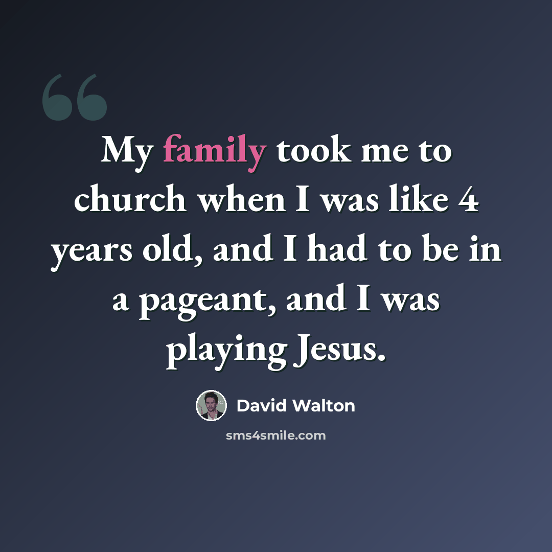 “My family took me to church when I was like 4 years old, and I had to be in a pageant, and I was playing Jesus.” quote by David Walton