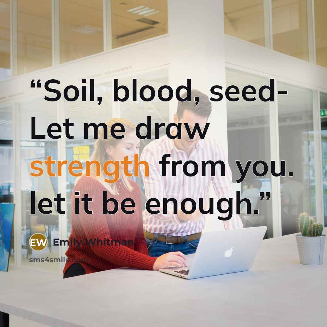 “Soil, blood, seed- Let me draw strength from you. let it be enough.” quote by Emily Whitman