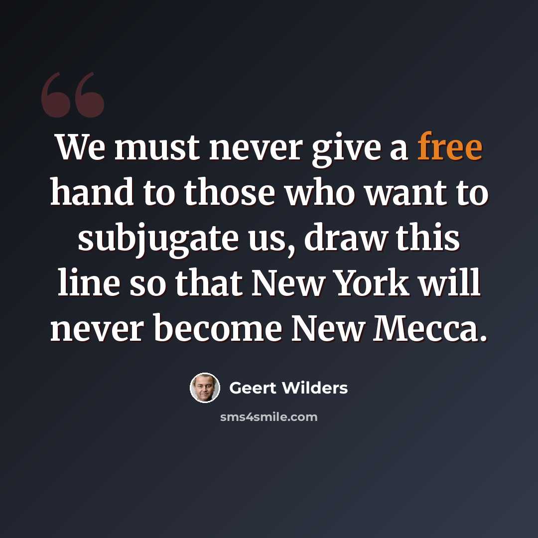 “We must never give a free hand to those who want to subjugate us, draw this line so that New York will never become New Mecca.” quote by Geert Wilders