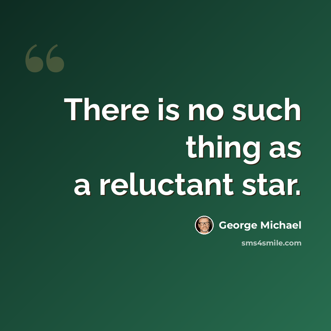 “There is no such thing as a reluctant star.” quote by George Michael