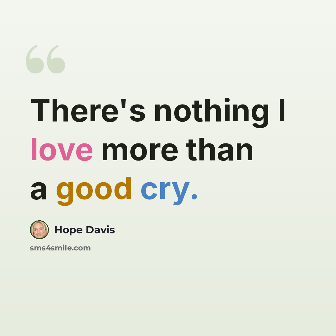 “There's nothing I love more than a good cry.” quote by Hope Davis