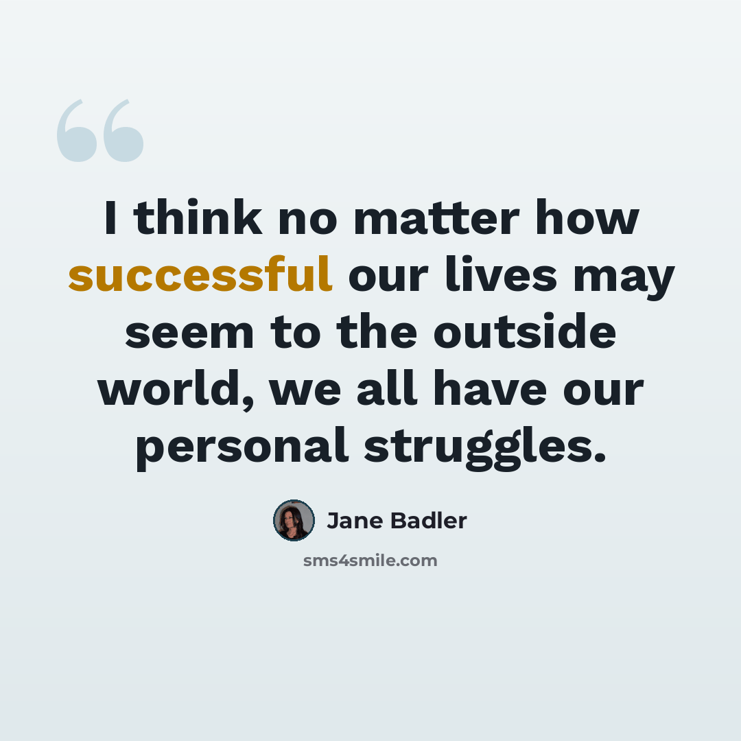 “I think no matter how successful our lives may seem to the outside world, we all have our personal struggles.” quote by Jane Badler