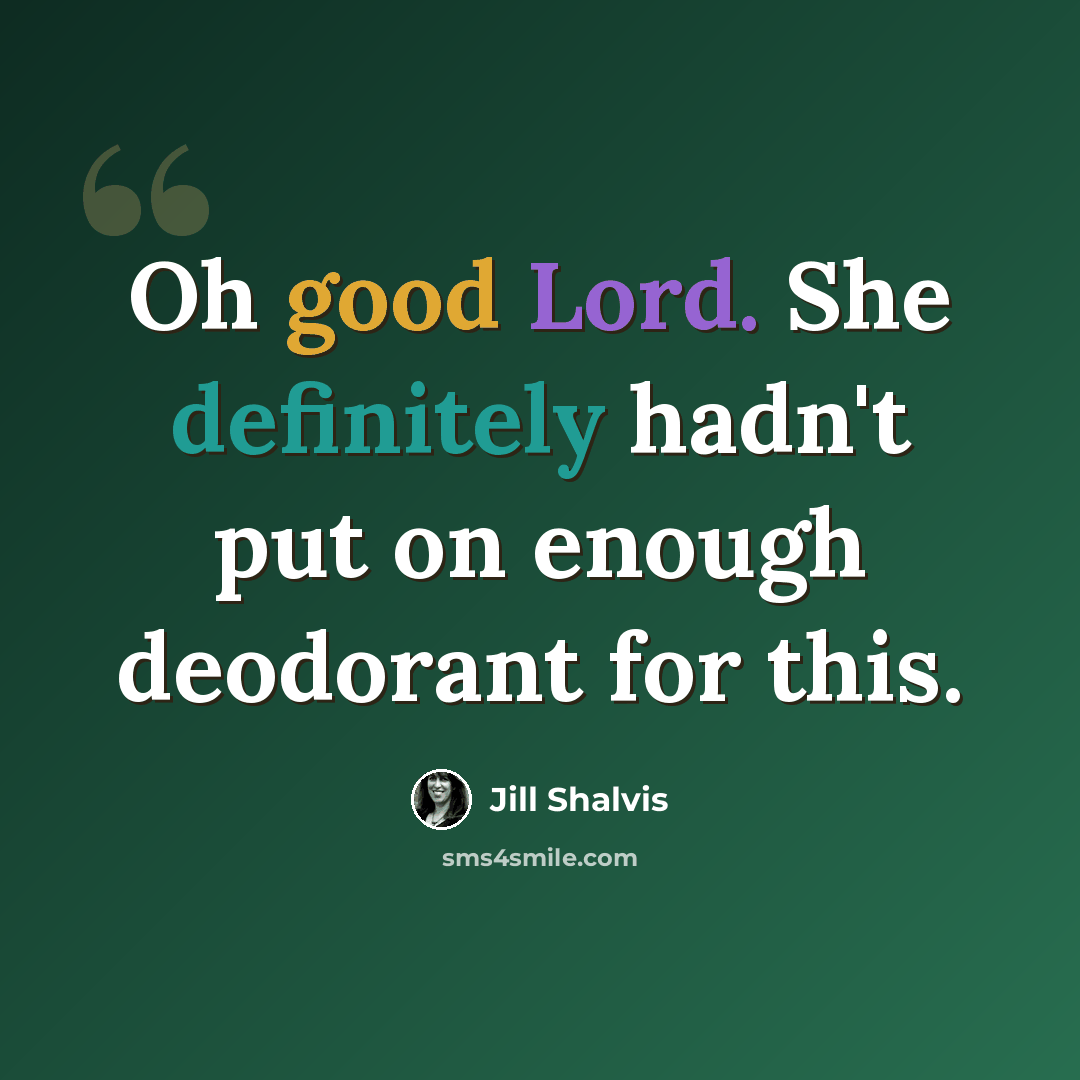 “Oh good Lord. She definitely hadn't put on enough deodorant for this.” quote by Jill Shalvis