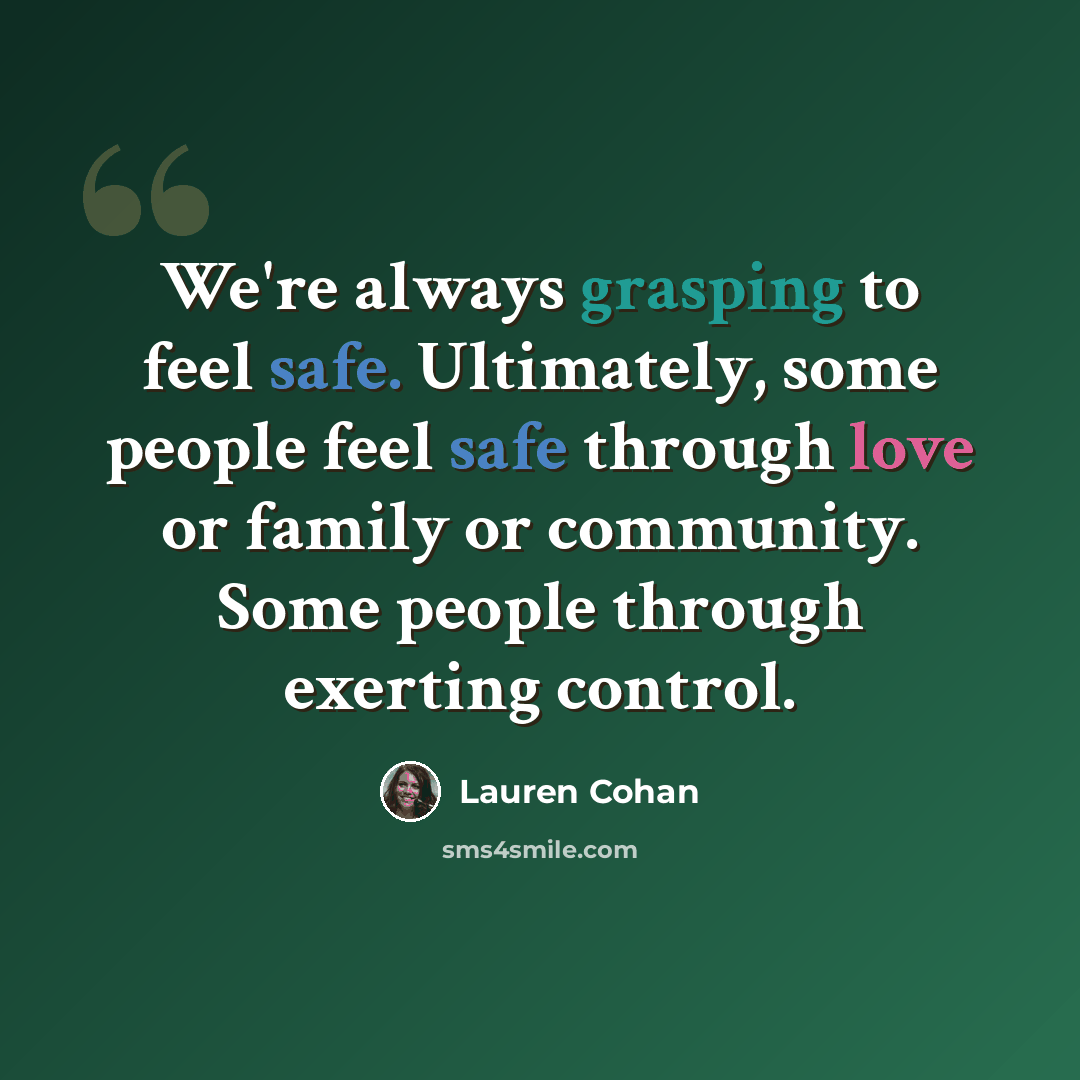 “We're always grasping to feel safe. Ultimately, some people feel safe through love or family or community. Some people through exerting control.” quote by Lauren Cohan