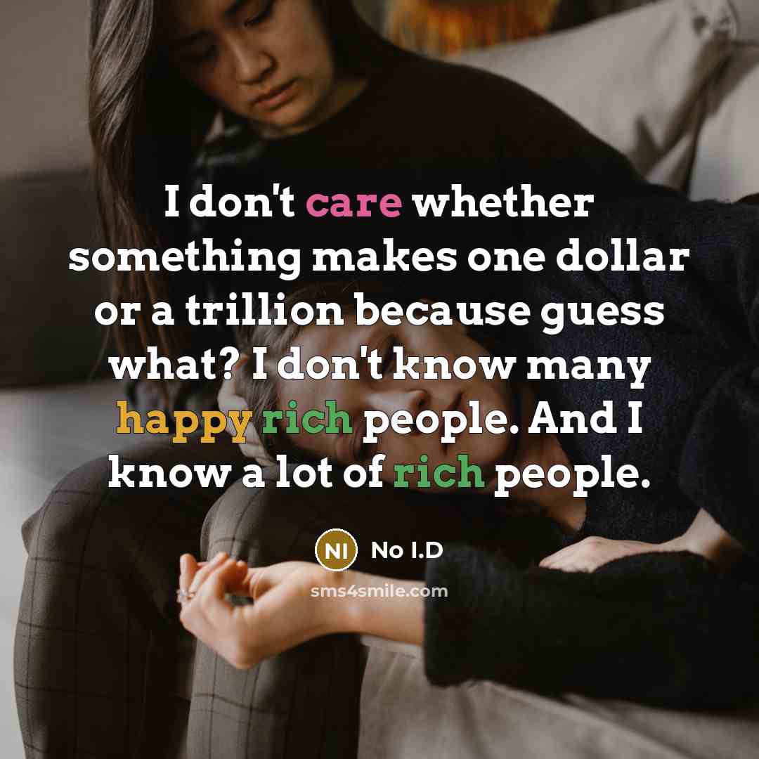 “I don't care whether something makes one dollar or a trillion because guess what? I don't know many happy rich people. And I know a lot of rich people.” quote by No I.D