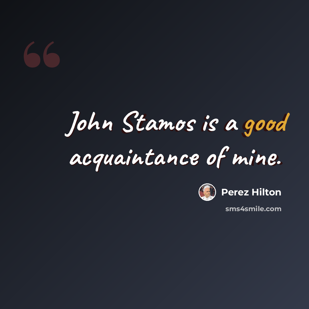 “John Stamos is a good acquaintance of mine.” quote by Perez Hilton