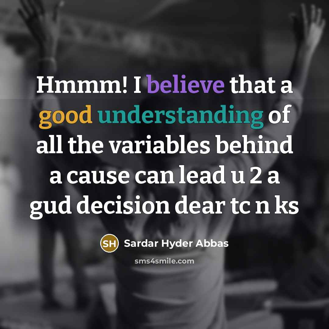 “Hmmm! I believe that a good understanding of all the variables behind a cause can lead u 2 a gud decision dear tc n ks” quote by Sardar Hyder Abbas