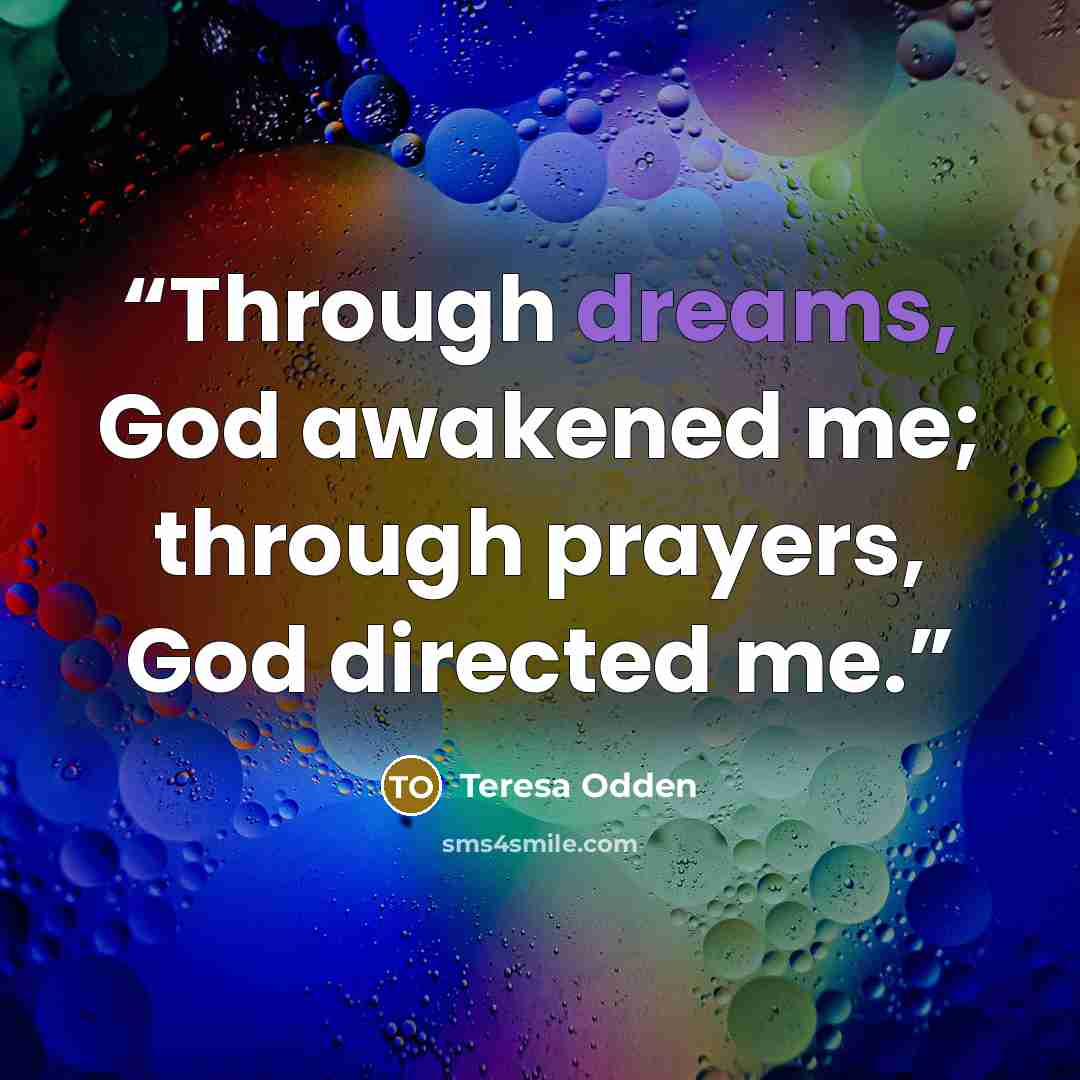“Through dreams, God awakened me; through prayers, God directed me.” quote by Teresa Odden