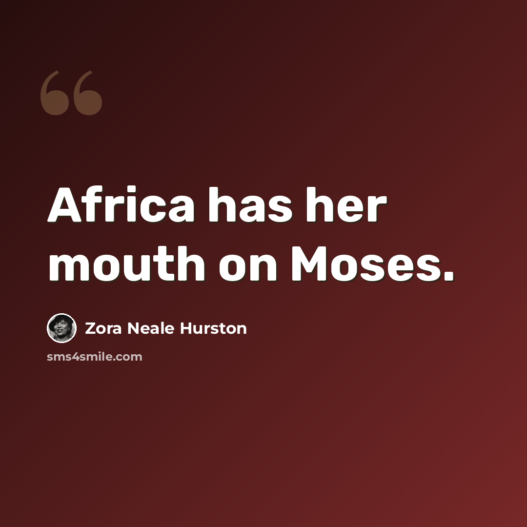 “Africa has her mouth on Moses.” quote by Zora Neale Hurston