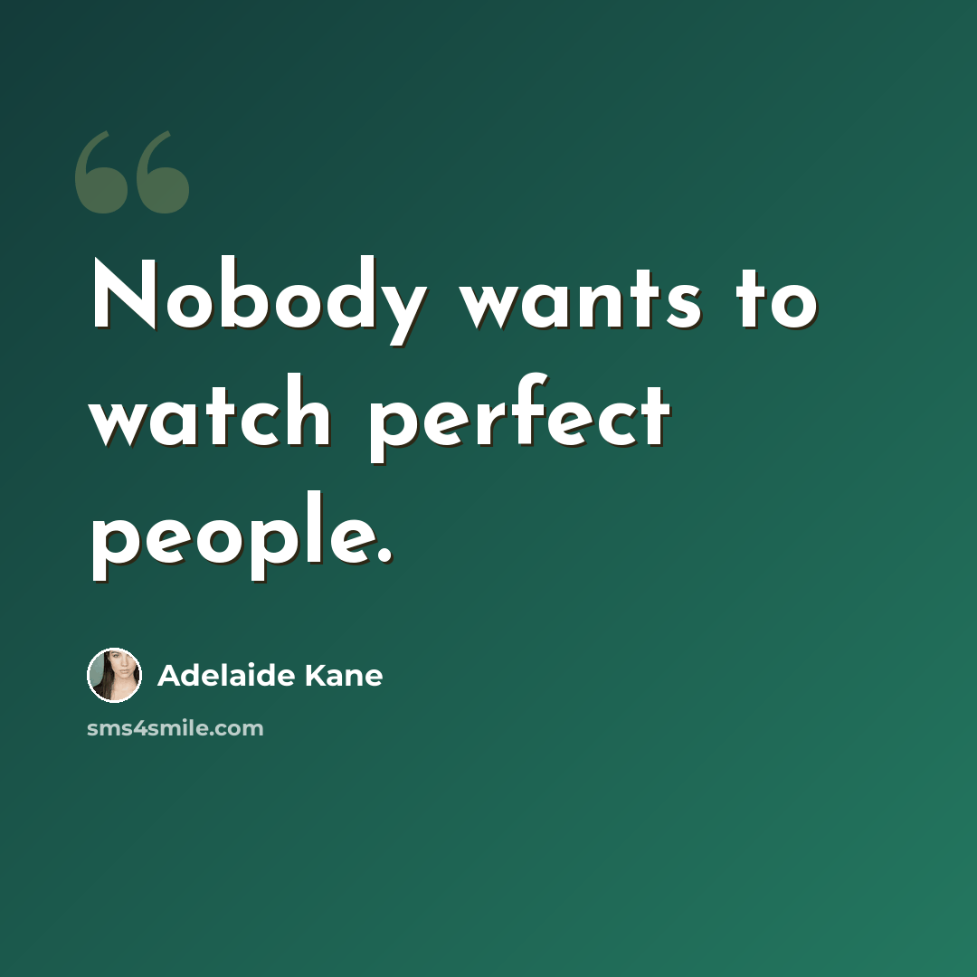 “Nobody wants to watch perfect people.” quote by Adelaide Kane