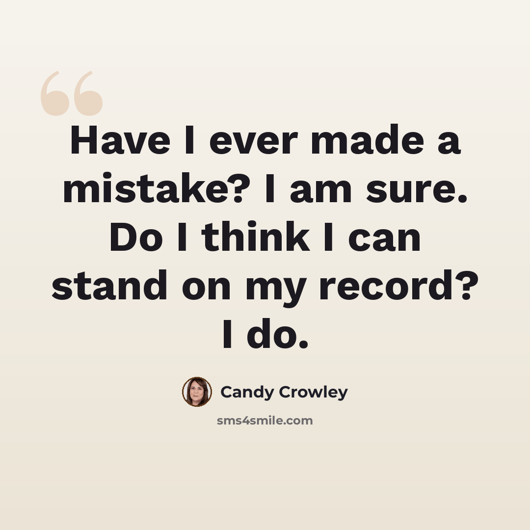 “Have I ever made a mistake? I am sure. Do I think I can stand on my record? I do.” quote by Candy Crowley