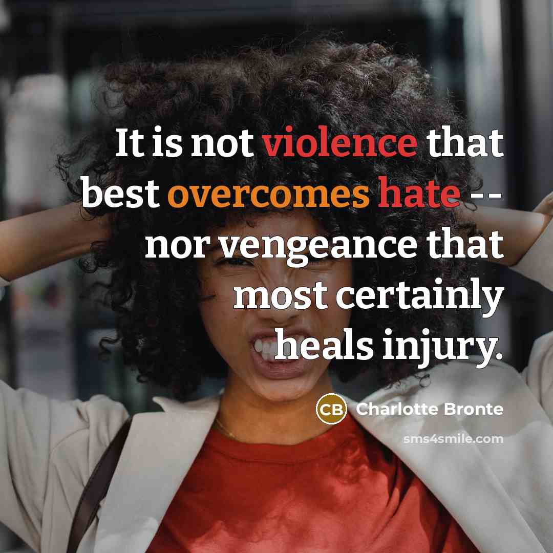 “It is not violence that best overcomes hate -- nor vengeance that most certainly heals injury.” quote by Charlotte Bronte