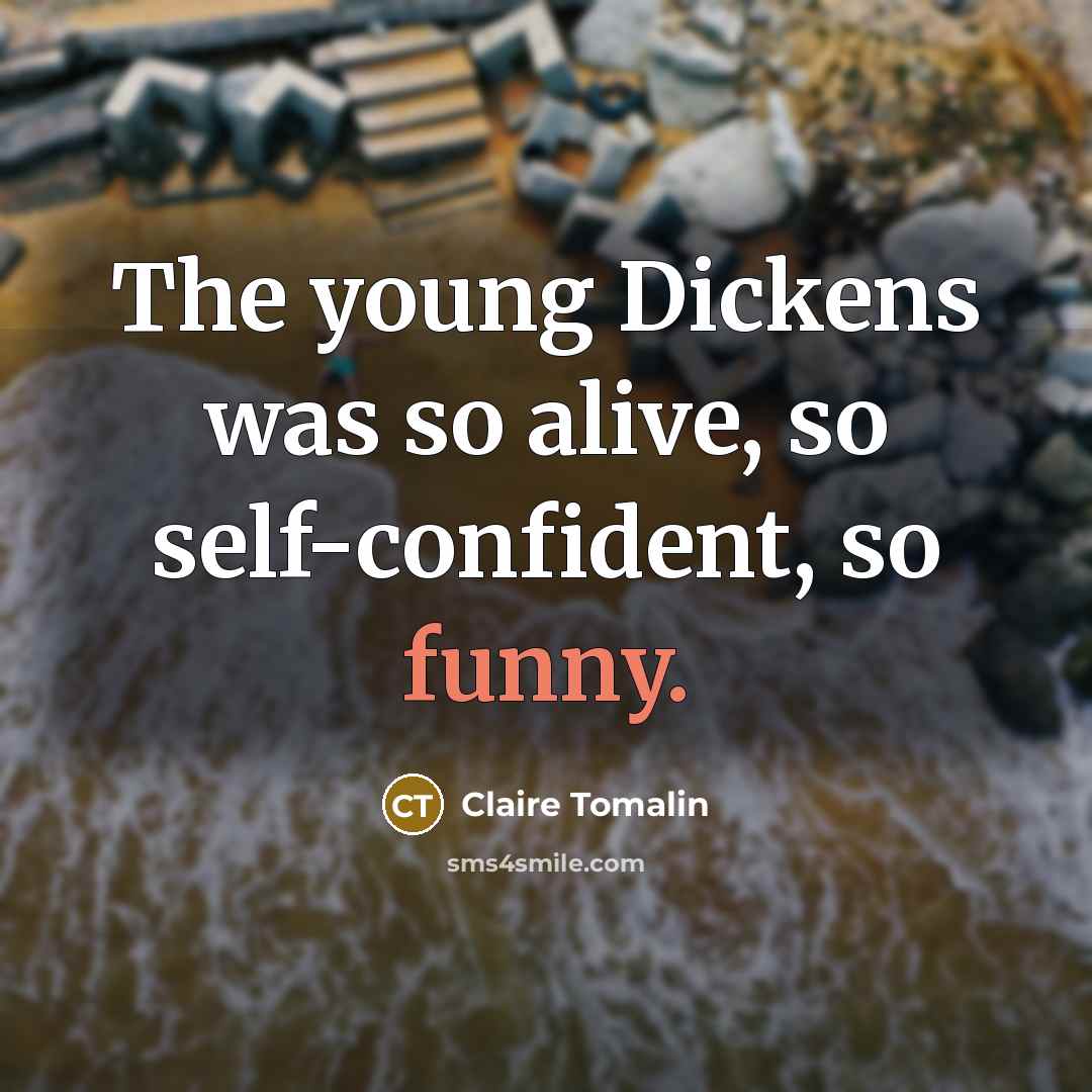 “The young Dickens was so alive, so self-confident, so funny.” quote by Claire Tomalin