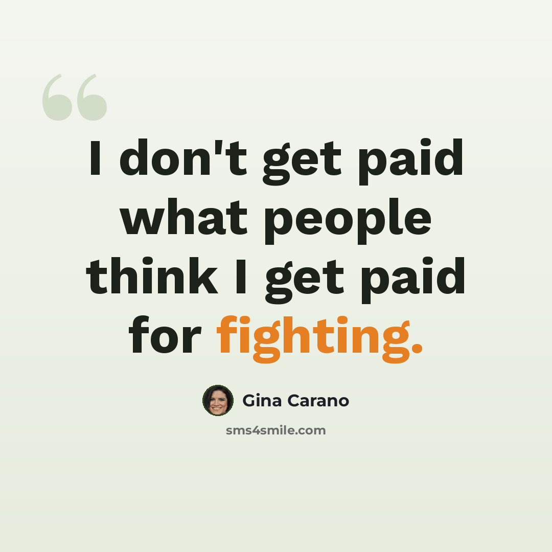 “I don't get paid what people think I get paid for fighting.” quote by Gina Carano